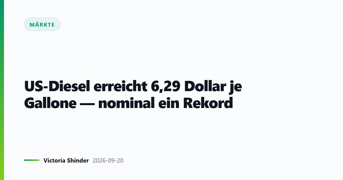 US-Diesel erreicht 6,29 Dollar je Gallone — nominal ein Rekord